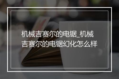 机械吉赛尔的电锯_机械吉赛尔的电锯幻化怎么样