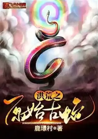 洪荒之原始古蛇鹿璟村　洪荒蛇族小说-第1张