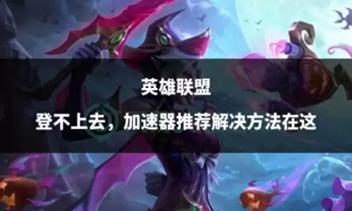 lol怎么登不进去　英雄联盟助手加速器使用方法-第1张