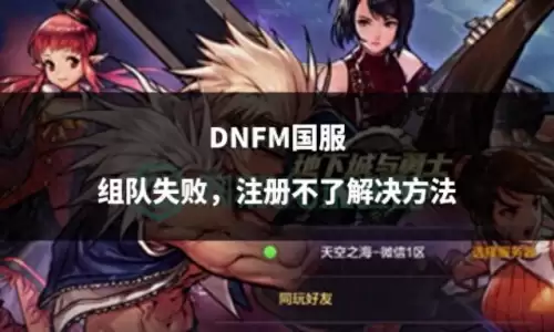 dnf组队组不上　DNF国服组队不了的其他解决方法-第1张